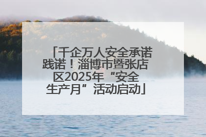 千企万人安全承诺践诺！淄博市暨张店区2025年“安全生产月”活动启动