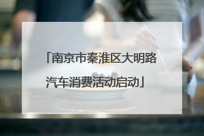 南京市秦淮区大明路汽车消费活动启动