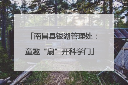 南昌县银湖管理处：童趣“扇”开科学门