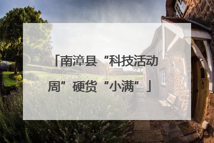 南漳县“科技活动周”硬货“小满”