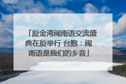 厦金湾闽南语交流盛典在厦举行 台胞：闽南语是我们的乡音