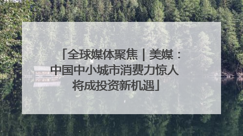 全球媒体聚焦｜美媒：中国中小城市消费力惊人 将成投资新机遇