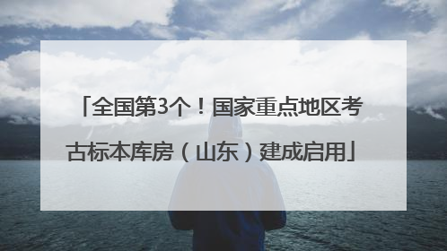 全国第3个！国家重点地区考古标本库房（山东）建成启用