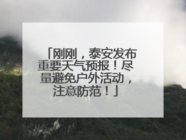 刚刚，泰安发布重要天气预报！尽量避免户外活动，注意防范！