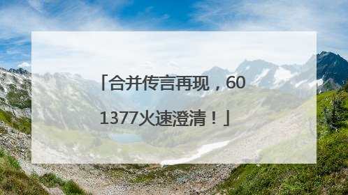 合并传言再现，601377火速澄清！