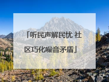听民声解民忧 社区巧化噪音矛盾