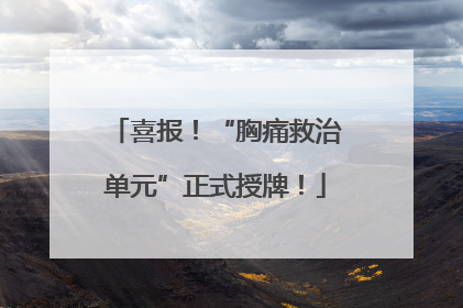 喜报！“胸痛救治单元”正式授牌！