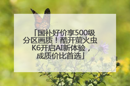 国补好价享500级分区画质！酷开萤火虫K6开启AI新体验，成质价比首选