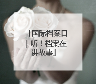 国际档案日｜听！档案在讲故事