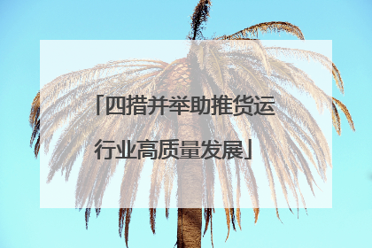 四措并举助推货运行业高质量发展