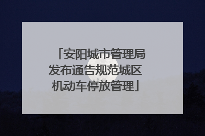 安阳城市管理局发布通告规范城区机动车停放管理