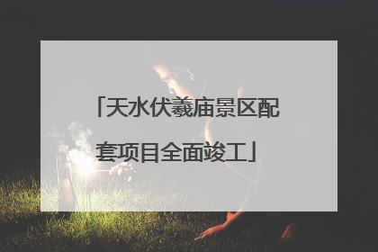 天水伏羲庙景区配套项目全面竣工