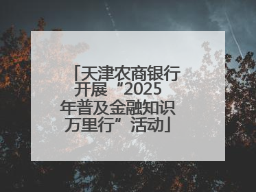 天津农商银行开展“2025年普及金融知识万里行”活动