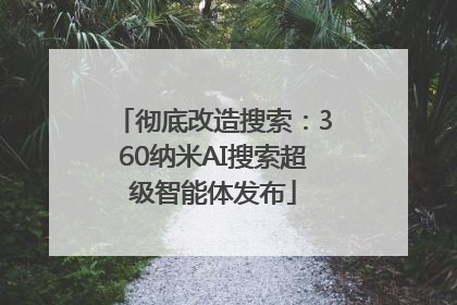 彻底改造搜索：360纳米AI搜索超级智能体发布