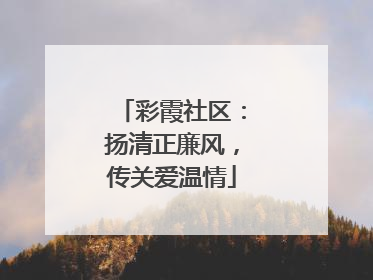 彩霞社区：扬清正廉风，传关爱温情