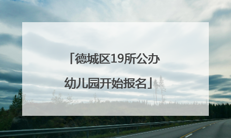 德城区19所公办幼儿园开始报名