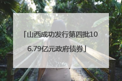山西成功发行第四批106.79亿元政府债券
