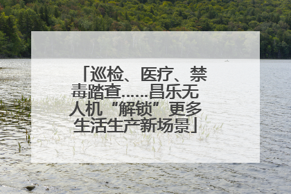 巡检、医疗、禁毒踏查……昌乐无人机“解锁”更多生活生产新场景