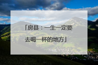 房县：一生一定要去喝一杯的地方
