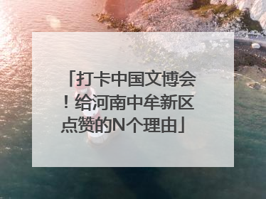 打卡中国文博会！给河南中牟新区点赞的N个理由