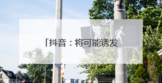 抖音：将可能诱发“网暴”“开盒”等事件信息纳入“争议”热点研判处置