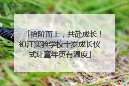 拾阶而上，共赴成长！镇江实验学校十岁成长仪式让童年更有温度