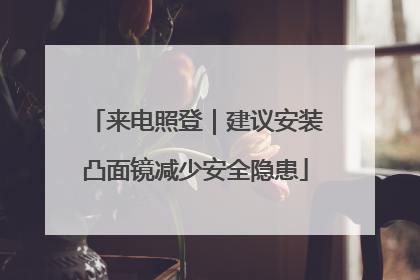 来电照登｜建议安装凸面镜减少安全隐患