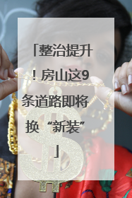 整治提升！房山这9条道路即将换“新装”