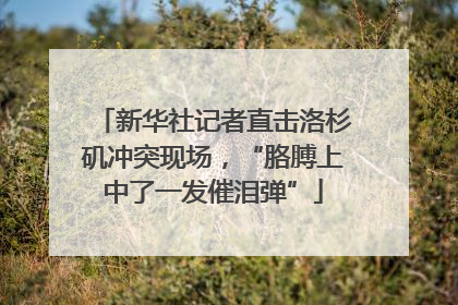 新华社记者直击洛杉矶冲突现场，“胳膊上中了一发催泪弹”