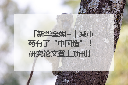 新华全媒+｜减重药有了“中国造”！研究论文登上顶刊
