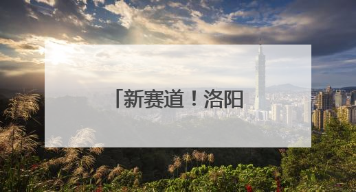 新赛道！洛阳勾勒风口产业发展主攻方向