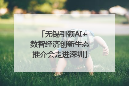无锡引领AI+数智经济创新生态推介会走进深圳