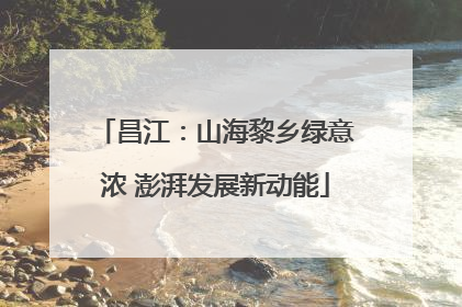 昌江：山海黎乡绿意浓 澎湃发展新动能