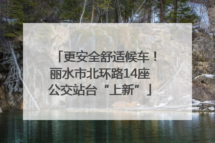 更安全舒适候车！丽水市北环路14座公交站台“上新”