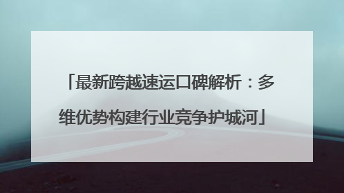 最新跨越速运口碑解析：多维优势构建行业竞争护城河