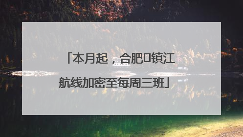 本月起，合肥⇋镇江航线加密至每周三班