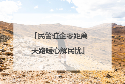 民警驻企零距离 天路暖心解民忧