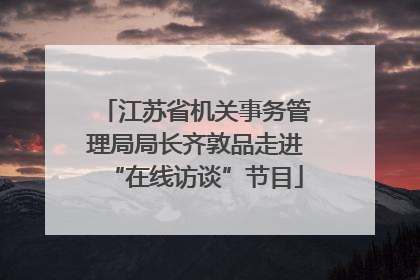 江苏省机关事务管理局局长齐敦品走进“在线访谈”节目