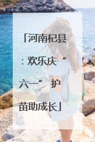 河南杞县：欢乐庆“六一” 护苗助成长