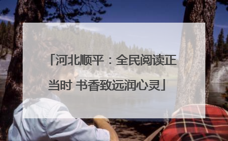 河北顺平：全民阅读正当时 书香致远润心灵