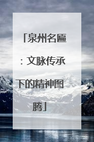 泉州名匾：文脉传承下的精神图腾