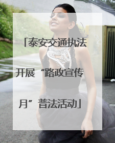 泰安交通执法开展“路政宣传月”普法活动