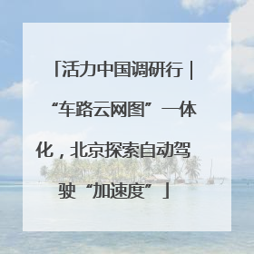 活力中国调研行｜“车路云网图”一体化，北京探索自动驾驶“加速度”