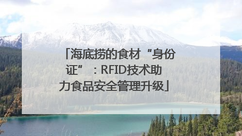 海底捞的食材“身份证”：RFID技术助力食品安全管理升级
