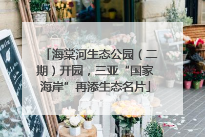 海棠河生态公园（二期）开园，三亚“国家海岸”再添生态名片