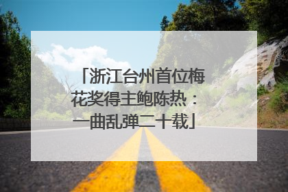 浙江台州首位梅花奖得主鲍陈热：一曲乱弹二十载