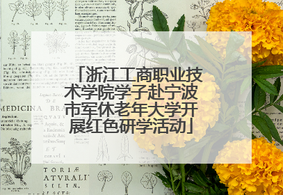 浙江工商职业技术学院学子赴宁波市军休老年大学开展红色研学活动