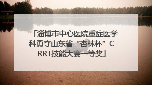 淄博市中心医院重症医学科勇夺山东省“杏林杯”CRRT技能大赛一等奖