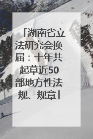 湖南省立法研究会换届：十年共起草近50部地方性法规、规章