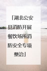湖北公安县消防开展餐饮场所消防安全专项整治